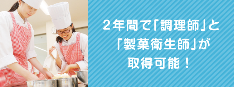 2年間で「調理師」と「製菓衛生師」が取得可能！